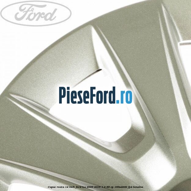 Capac roata 14 inch Ford Ka 2009-2016 1.2 69 cp 169A4000, FP4 benzina