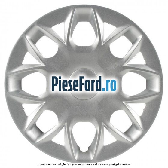 Capac roata 14 inch Ford Ka plus 2016-2018 1.2 Ti-VCT 85 cp Capac roata 14 inch Ford Ka plus 2016-2018 1.2 Ti-VCT 85 cp YSKD, YSKE benzina