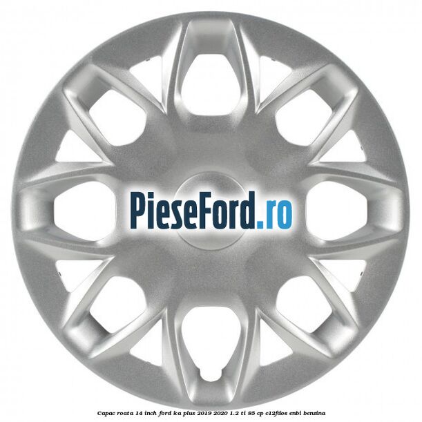Capac roata 14 inch Ford Ka plus 2019-2020 1.2 Ti 85 cp Capac roata 14 inch Ford Ka plus 2019-2020 1.2 Ti 85 cp C12FDOS, ENBI benzina