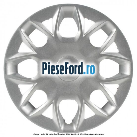 Capac roata 14 inch Ford Ka plus 2019-2020 1.5 Ti 120 cp dragon benzina