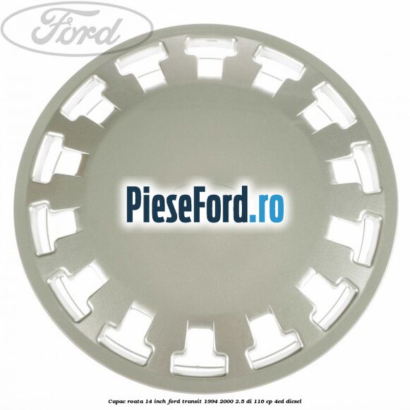 Capac roata 14 inch Ford Transit 1994-2000 2.5 DI 116 cp 4ED diesel