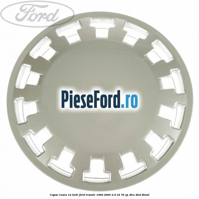 Capac roata 14 inch Ford Transit 1994-2000 2.5 TD 75 cp 4HA, 4HD diesel