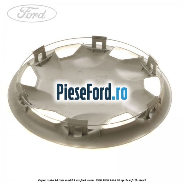 Capac roata 14 inch model 1 CLX Ford Escort 1995-1998 1.8 D 60 cp RTE, RTF, RTH diesel