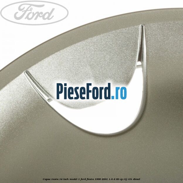 Capac roata 14 inch model 1 Ford Fiesta 1996-2001 1.8 D 60 cp RTJ, RTK diesel