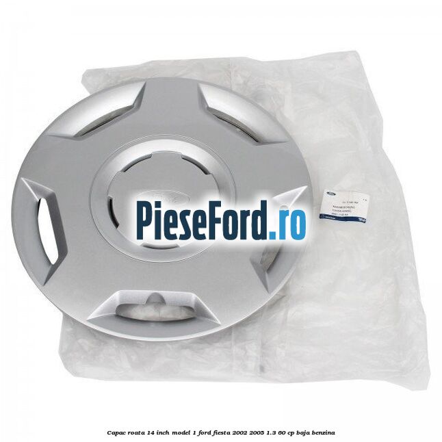 Capac roata 14 inch model 1 Ford Fiesta 2002-2005 1.3 60 cp BAJA benzina