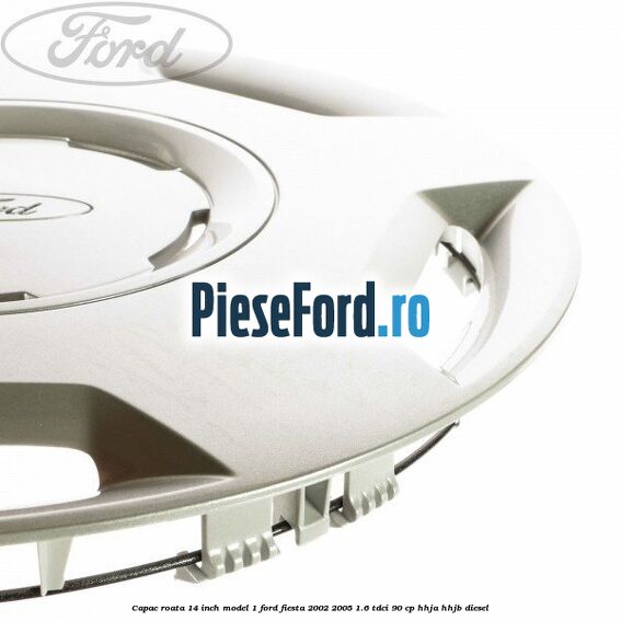 Capac roata 14 inch model 1 Ford Fiesta 2002-2005 1.6 TDCi 90 cp HHJA, HHJB diesel