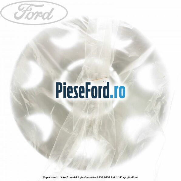 Capac roata 14 inch model 1 Ford Mondeo 1996-2000 1.8 TD 90 cp RFN diesel