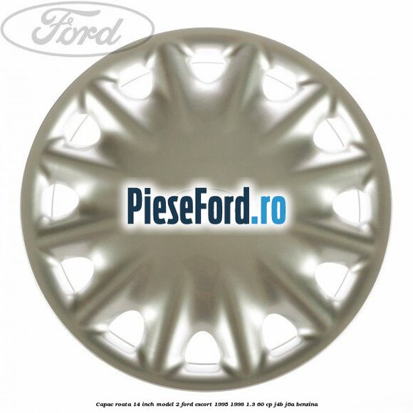 Capac roata 14 inch model 2 Ford Escort 1995-1998 1.3 60 cp J4B, J6A benzina