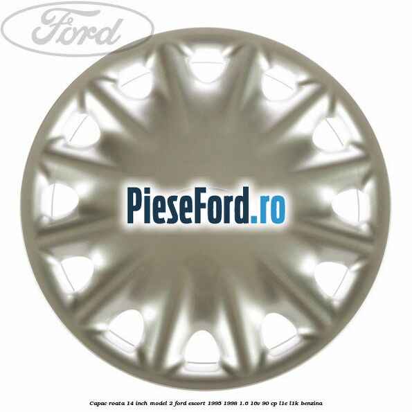 Capac roata 14 inch model 2 Ford Escort 1995-1998 1.6 16V 90 cp L1E, L1K benzina