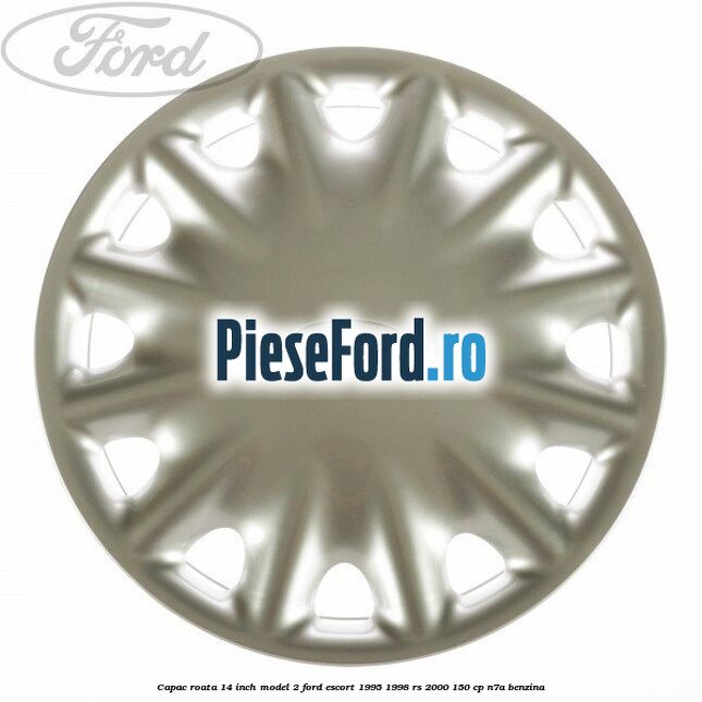 Capac roata 14 inch model 2 Ford Escort 1995-1998 RS 2000 150 cp Capac roata 14 inch model 2 Ford Escort 1995-1998 RS 2000 150 cp N7A benzina