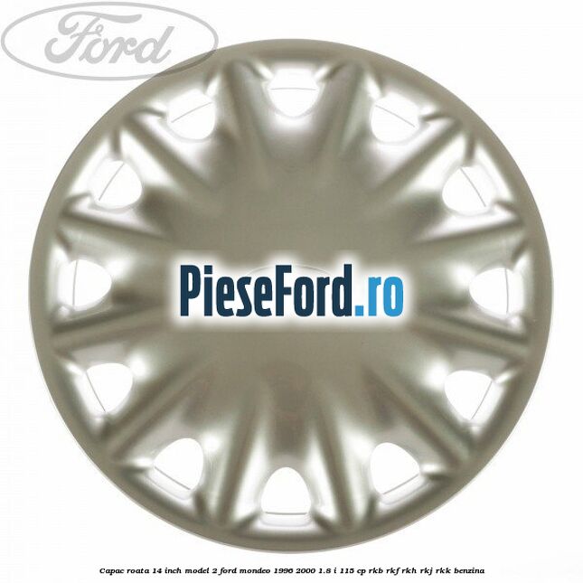 Capac roata 14 inch model 2 Ford Mondeo 1996-2000 1.8 i 115 cp RKB, RKF, RKH, RKJ, RKK benzina