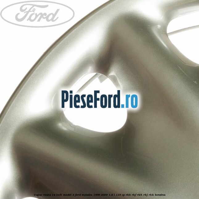 Capac roata 14 inch model 2 Ford Mondeo 1996-2000 1.8 i 115 cp RKB, RKF, RKH, RKJ, RKK benzina