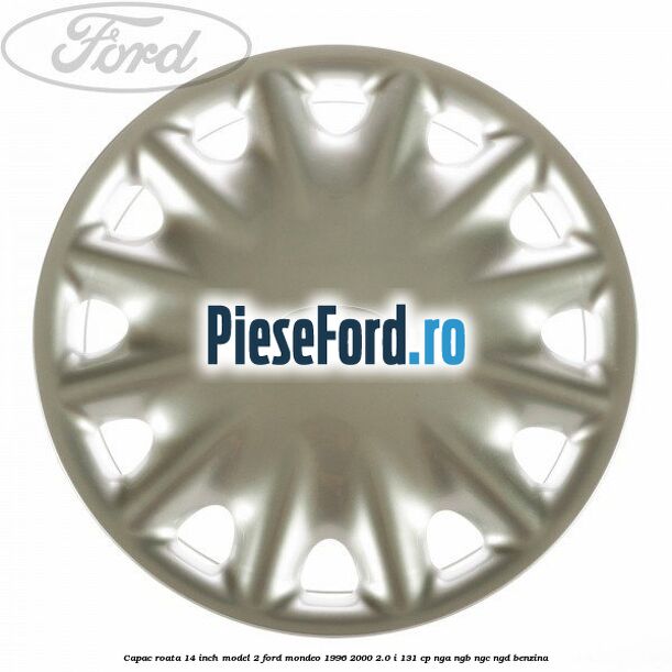 Capac roata 14 inch model 2 Ford Mondeo 1996-2000 2.0 i 131 cp NGA, NGB, NGC, NGD benzina