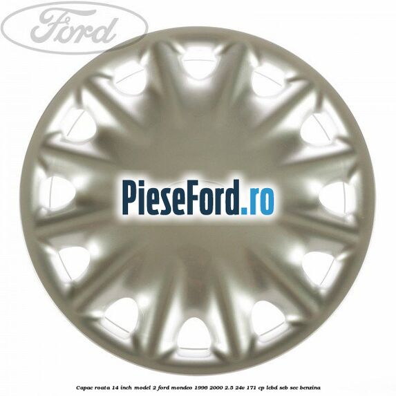 Capac roata 14 inch model 2 Ford Mondeo 1996-2000 2.5 24V 171 cp LCBD, SEB, SEC benzina