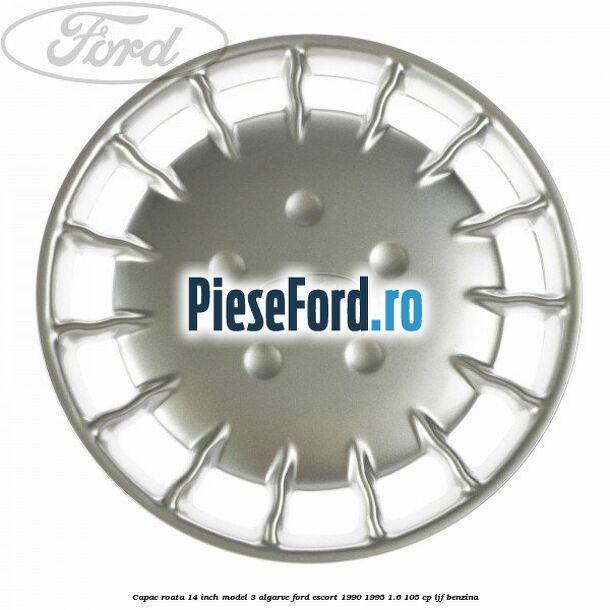 Capac roata 14 inch model 3 Algarve Ford Escort 1990-1995 1.6 105 cp LJF benzina