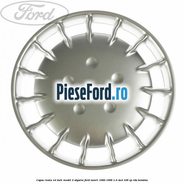 Capac roata 14 inch model 3 Algarve Ford Escort 1990-1995 1.8 4x4 105 cp RDA benzina