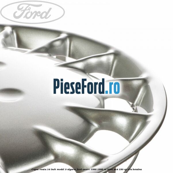 Capac roata 14 inch model 3 Algarve Ford Escort 1990-1995 RS 2000 4x4 150 cp Capac roata 14 inch model 3 Algarve Ford Escort 1990-1995 RS 2000 4x4 150 cp N7A benzina