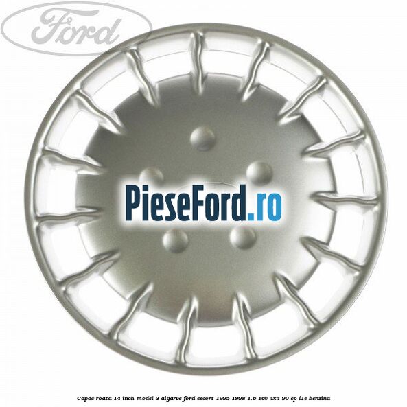 Capac roata 14 inch model 3 Algarve Ford Escort 1995-1998 1.6 16V 4x4 90 cp L1E benzina