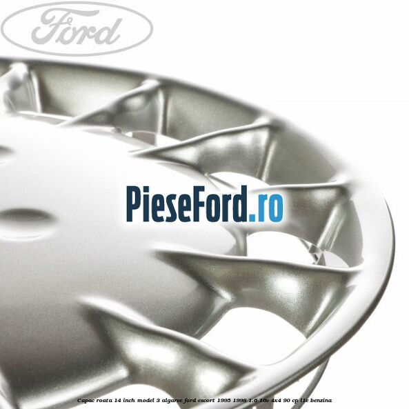 Capac roata 14 inch model 3 Algarve Ford Escort 1995-1998 1.6 16V 4x4 90 cp L1E benzina
