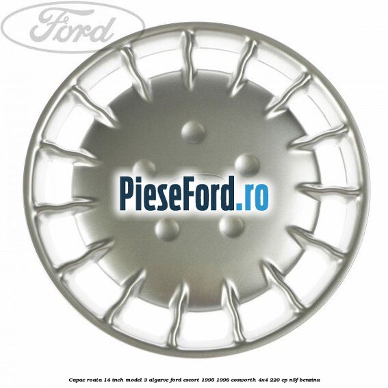 Capac roata 14 inch model 3 Algarve Ford Escort 1995-1998 Cosworth 4x4 220 cp N5F benzina
