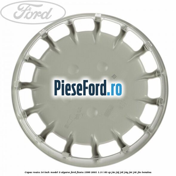 Capac roata 14 inch model 3 Algarve Ford Fiesta 1996-2001 1.3 i 60 cp J4C, J4J, J4L, J4Q, J4R, J4T, JBC benzina