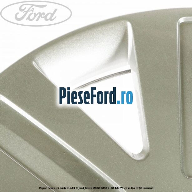 Capac roata 14 inch model 3 Ford Fiesta 2005-2008 1.25 16V 70 cp M7JA, M7JB benzina
