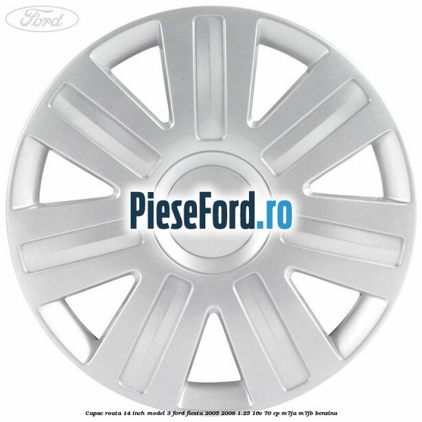 Capac roata 14 inch model 3 Ford Fiesta 2005-2008 1.25 16V 70 cp M7JA, M7JB benzina