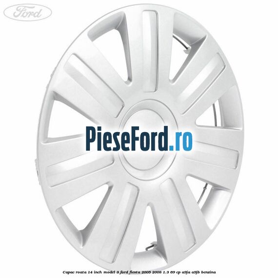 Capac roata 14 inch model 3 Ford Fiesta 2005-2008 1.3 69 cp A9JA, A9JB benzina