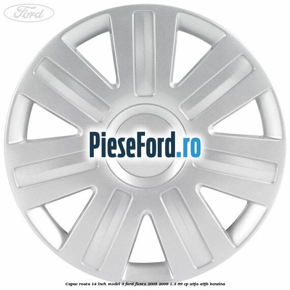 Capac roata 14 inch model 3 Ford Fiesta 2005-2008 1.3 69 cp A9JA, A9JB benzina