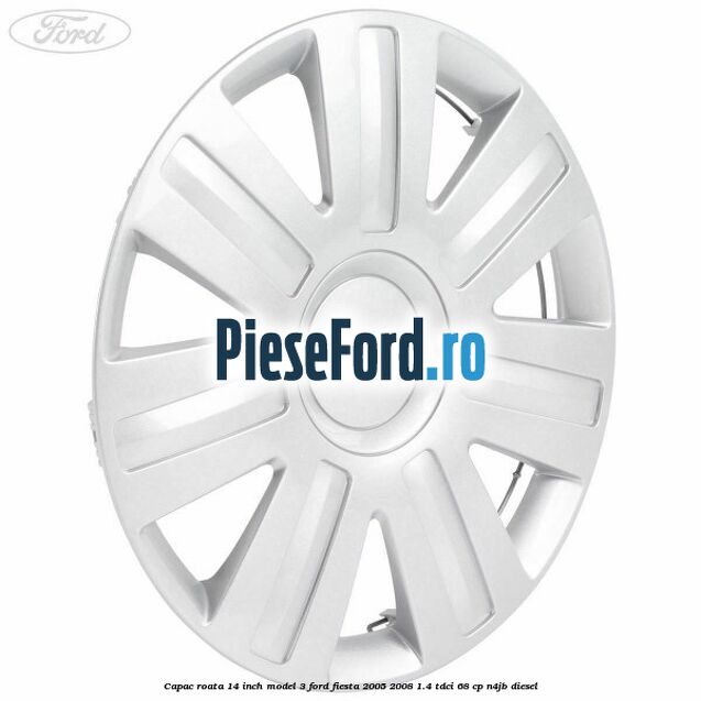 Capac roata 14 inch model 3 Ford Fiesta 2005-2008 1.4 TDCi 68 cp N4JB diesel