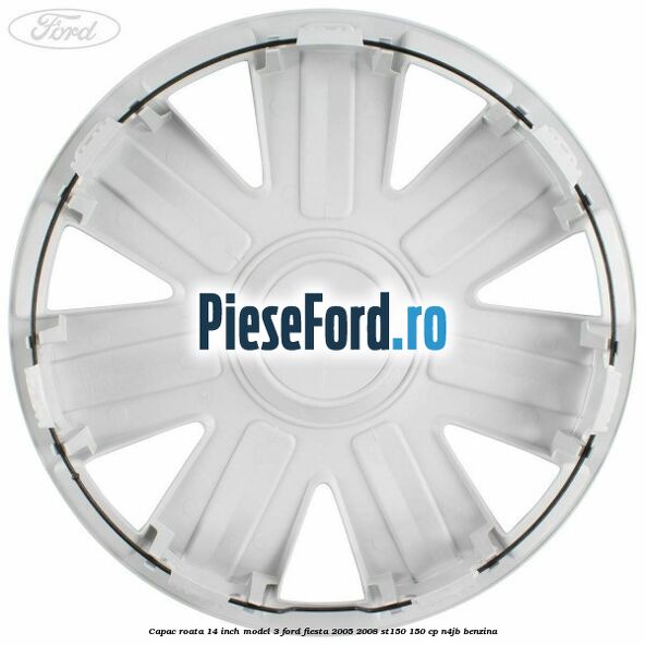 Capac roata 14 inch model 3 Ford Fiesta 2005-2008 ST150 150 cp N4JB benzina
