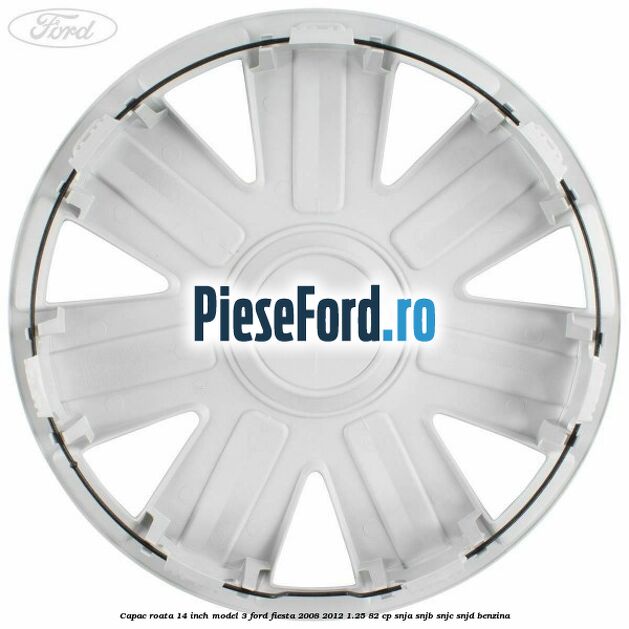 Capac roata 14 inch model 3 Ford Fiesta 2008-2012 1.25 82 cp SNJA, SNJB, SNJC, SNJD benzina