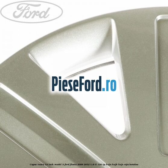 Capac roata 14 inch model 3 Ford Fiesta 2008-2012 1.6 Ti 120 cp HXJA, HXJB, HXJE, RVJA benzina