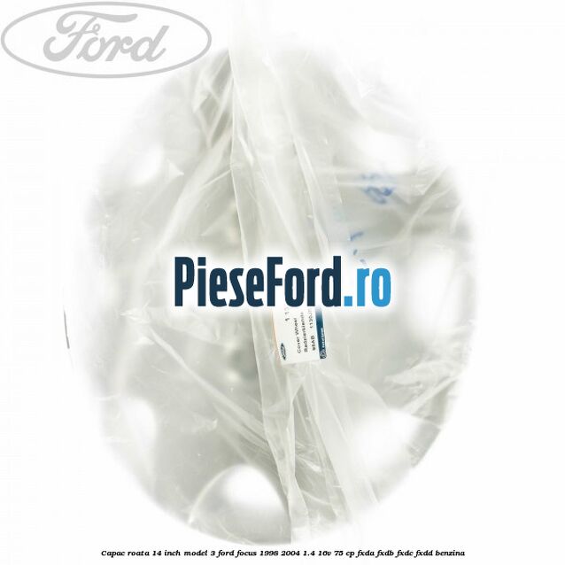 Capac roata 14 inch model 3 Ford Focus 1998-2004 1.4 16V 75 cp FXDA, FXDB, FXDC, FXDD benzina