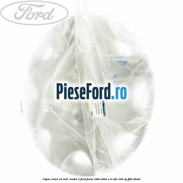 Capac roata 14 inch model 3 Ford Focus 1998-2004 1.8 TDCi 100 cp FFDA diesel