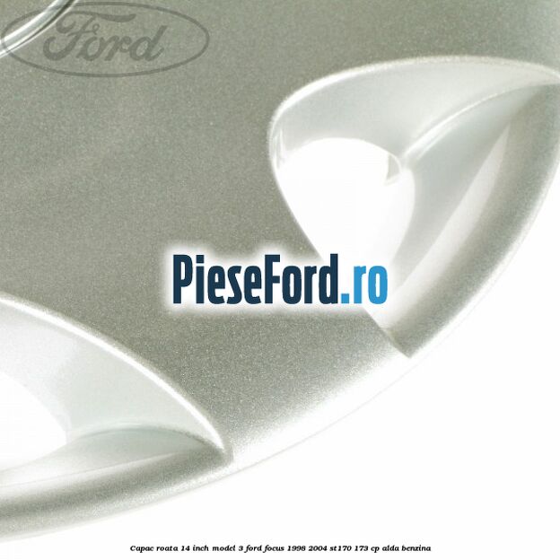 Capac roata 14 inch model 3 Ford Focus 1998-2004 ST170 173 cp ALDA benzina