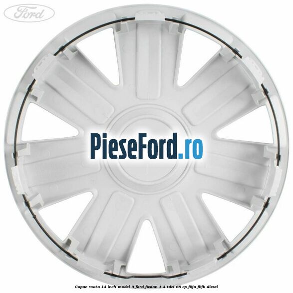 Capac roata 14 inch model 3 Ford Fusion 1.4 TDCi 68 cp F6JA, F6JB diesel