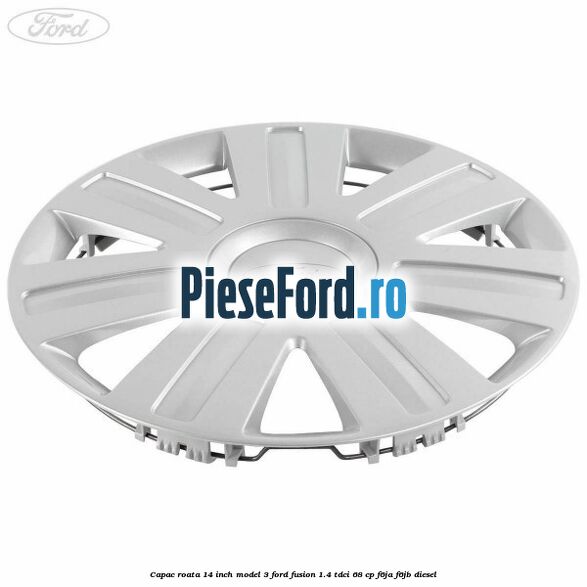 Capac roata 14 inch model 3 Ford Fusion 1.4 TDCi 68 cp F6JA, F6JB diesel