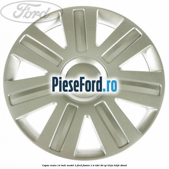 Capac roata 14 inch model 3 Ford Fusion 1.6 TDCi 90 cp HHJA, HHJB diesel