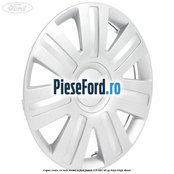 Capac roata 14 inch model 3 Ford Fusion 1.6 TDCi 90 cp HHJA, HHJB diesel