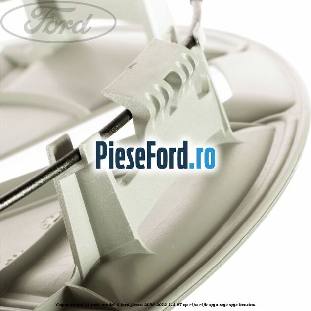 Capac roata 14 inch model 4 Ford Fiesta 2008-2012 1.4 97 cp RTJA, RTJB, SPJA, SPJC, SPJE benzina
