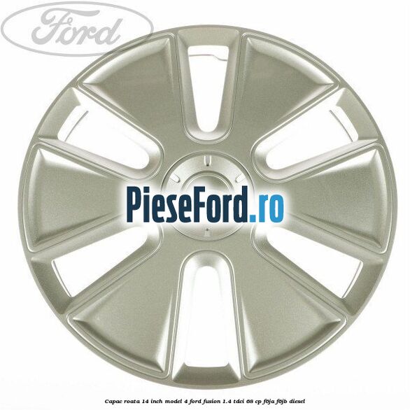 Capac roata 14 inch model 4 Ford Fusion 1.4 TDCi 68 cp F6JA, F6JB diesel
