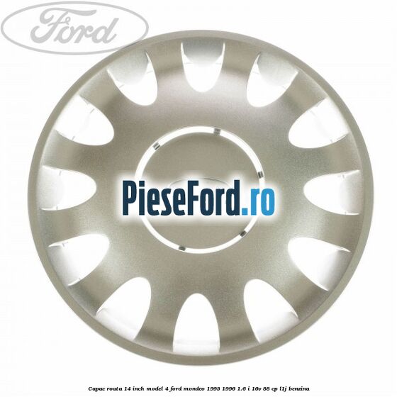 Capac roata 14 inch model 4 Ford Mondeo 1993-1996 1.6 i 16V 88 cp L1J benzina