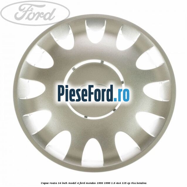Capac roata 14 inch model 4 Ford Mondeo 1993-1996 1.8 4x4 115 cp RKA benzina