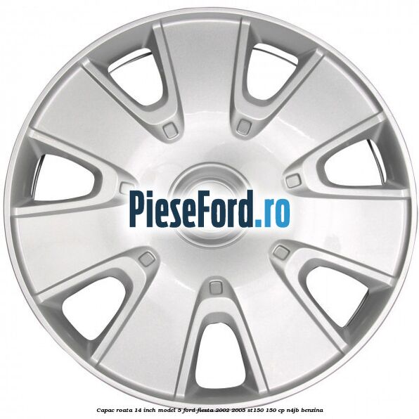 Capac roata 14 inch model 5 Ford Fiesta 2002-2005 ST150 150 cp N4JB benzina