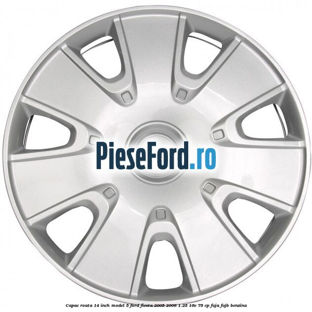 Capac roata 14 inch model 5 Ford Fiesta 2005-2008 1.25 16V 75 cp FUJA, FUJB benzina