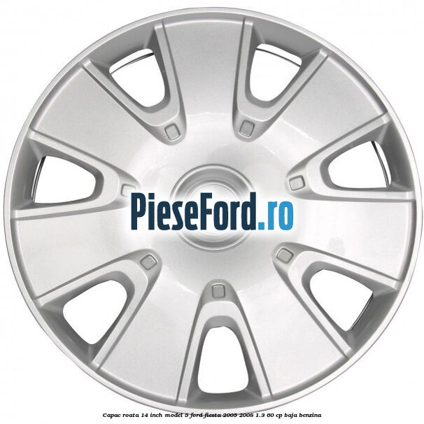 Capac roata 14 inch model 5 Ford Fiesta 2005-2008 1.3 60 cp BAJA benzina