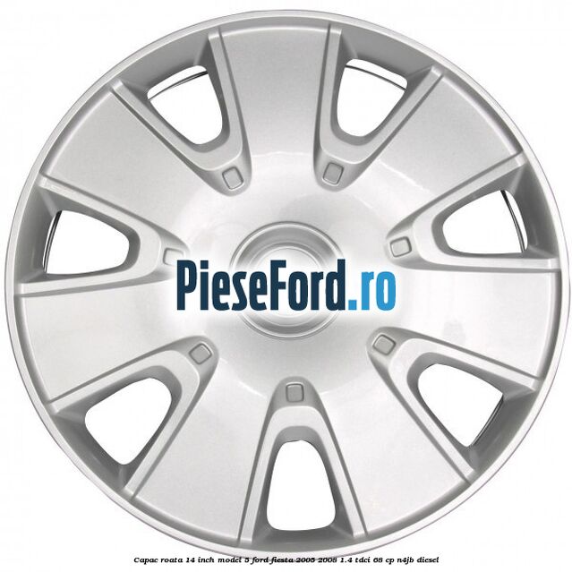 Capac roata 14 inch model 5 Ford Fiesta 2005-2008 1.4 TDCi 68 cp N4JB diesel
