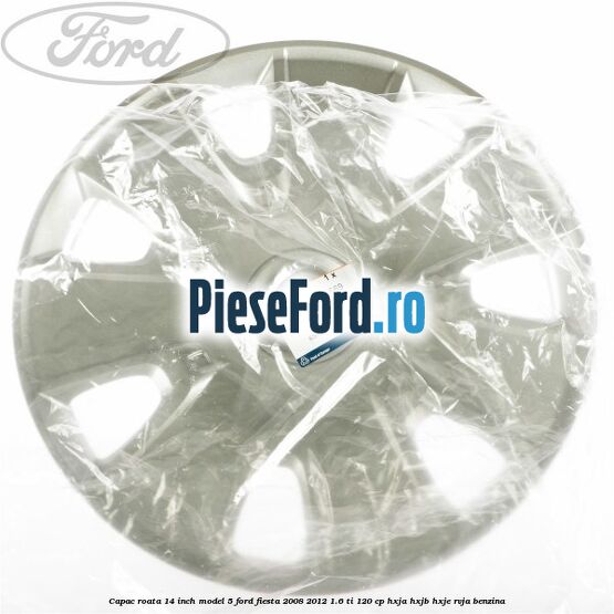 Capac roata 14 inch model 5 Ford Fiesta 2008-2012 1.6 Ti 120 cp HXJA, HXJB, HXJE, RVJA benzina
