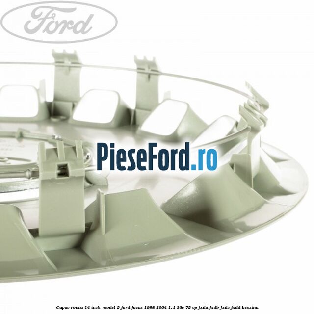Capac roata 14 inch model 5 Ford Focus 1998-2004 1.4 16V 75 cp Capac roata 14 inch model 5 Ford Focus 1998-2004 1.4 16V 75 cp FXDA, FXDB, FXDC, FXDD benzina